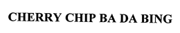 CHERRY CHIP BA DA BING trademark