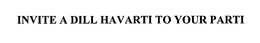INVITE A DILL HAVARTI TO YOUR PARTI trademark