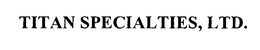 TITAN SPECIALTIES, LTD. trademark
