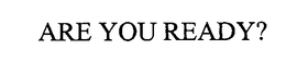 ARE YOU READY? trademark
