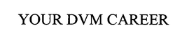 YOUR DVM CAREER trademark