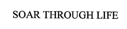 SOAR THROUGH LIFE trademark