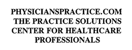 PHYSICIANSPRACTICE.COM THE PRACTICE SOLUTIONS CENTER FOR HEALTHCARE PROFESSIONALS trademark