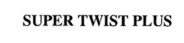 SUPER TWIST PLUS trademark