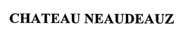 CHATEAU NEAUDEAUZ trademark