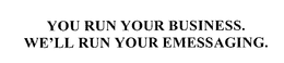 YOU RUN YOUR BUSINESS. WE'LL RUN YOUR EMESSAGING. trademark