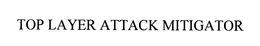 TOP LAYER ATTACK MITIGATOR trademark