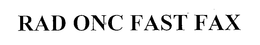 RAD ONC FAST FAX trademark