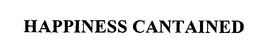 HAPPINESS CANTAINED trademark