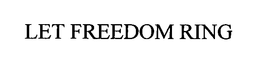 LET FREEDOM RING trademark