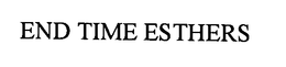 END TIME ESTHERS trademark
