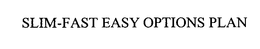 SLIM-FAST EASY OPTIONS PLAN trademark