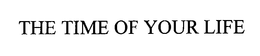 THE TIME OF YOUR LIFE trademark