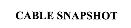CABLE SNAPSHOT trademark