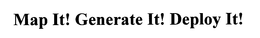 MAP IT! GENERATE IT! DEPLOY IT! trademark