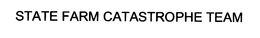 STATE FARM CATASTROPHE TEAM trademark