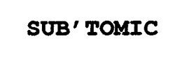 SUB' TOMIC trademark