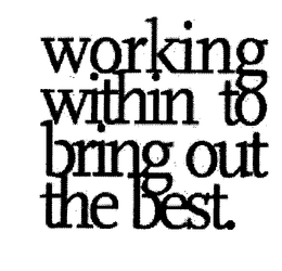 WORKING WITHIN TO BRING OUT THE BEST. trademark