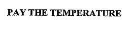PAY THE TEMPERATURE trademark
