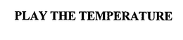 PLAY THE TEMPERATURE trademark