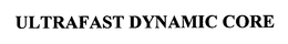 ULTRAFAST DYNAMIC CORE trademark