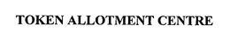 TOKEN ALLOTMENT CENTRE trademark