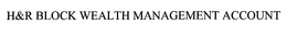 H&R BLOCK WEALTH MANAGEMENT ACCOUNT trademark