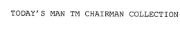 TODAY'S MAN TM CHAIRMAN COLLECTION trademark