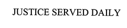 JUSTICE SERVED DAILY trademark