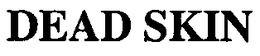 DEAD SKIN trademark