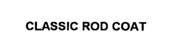 CLASSIC ROD COAT trademark