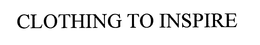 CLOTHING TO INSPIRE trademark