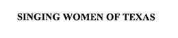 SINGING WOMEN OF TEXAS trademark