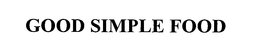 GOOD SIMPLE FOOD trademark