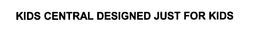 KIDS CENTRAL DESIGNED JUST FOR KIDS trademark