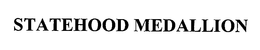 STATEHOOD MEDALLION trademark