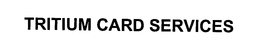 TRITIUM CARD SERVICES trademark