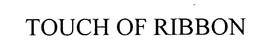 TOUCH OF RIBBON trademark