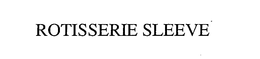 ROTISSERIE SLEEVE trademark