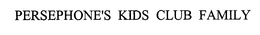 PERSEPHONE'S KIDS CLUB FAMILY trademark