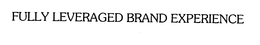 FULLY LEVERAGED BRAND EXPERIENCE trademark