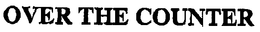 OVER THE COUNTER trademark