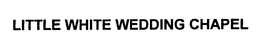 LITTLE WHITE WEDDING CHAPEL trademark