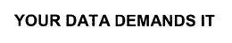 YOUR DATA DEMANDS IT trademark