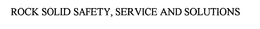 ROCK SOLID SAFETY, SERVICE AND SOLUTIONS trademark