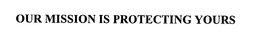 OUR MISSION IS PROTECTING YOURS trademark
