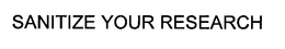 SANITIZE YOUR RESEARCH trademark