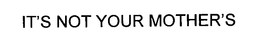 IT'S NOT YOUR MOTHER'S trademark