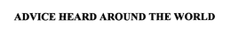 ADVICE HEARD AROUND THE WORLD trademark