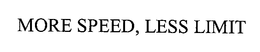MORE SPEED, LESS LIMIT trademark